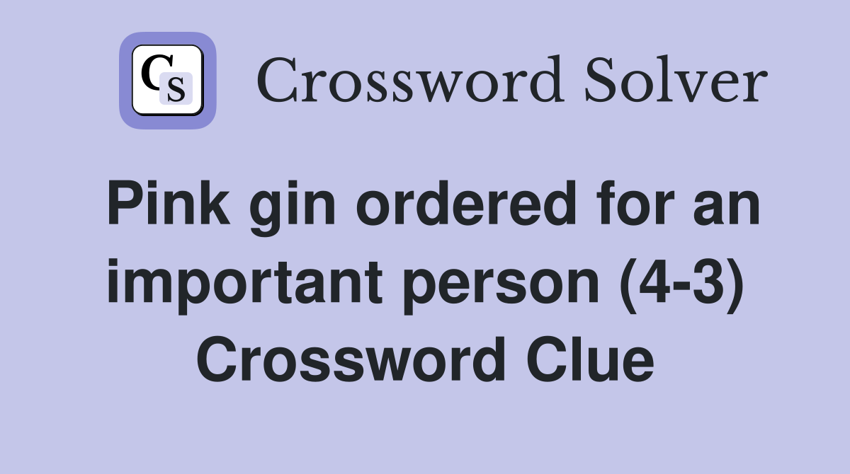 Pink gin ordered for an important person (43) Crossword Clue Answers